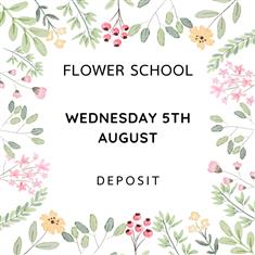 FLOWER SCHOOL - DEPOSIT - WEDNESDAY 5TH AUGUST 